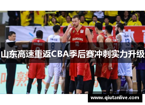 山东高速重返CBA季后赛冲刺实力升级